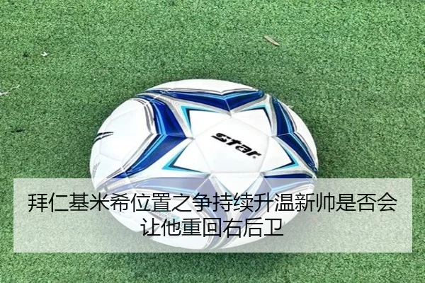 拜仁基米希位置之争持续升温新帅是否会让他重回右后卫
